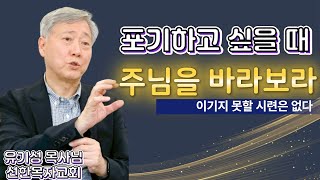 포기하고 싶을 때 주님을 바라보라 [유기성 목사님]