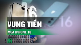 “Choáng” với số tiền người Việt sẵn sàng chi để mua Iphone 16 | VTC14