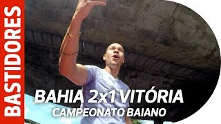 Bastidores - Bahia 2x1 Vitória