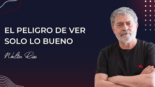 El peligro de ver solo lo bueno - Walter Riso