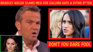 DON'T DARE PISS ME OFF! Bradley Walsh Slams Meghan for Calling Princess of Wales A Dy!ng B*tch