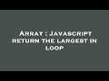 Array : Javascript return the largest in loop