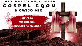 Gospel Gqom \u0026 Gwijo Mix By Mex Phez'kwe Number  ( Sir Cara , Bobster No mzeekay \u0026 Mr Yibambe)