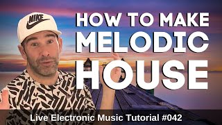 How to make melodic house | Live Electronic Music Tutorial 042