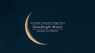 Linn-Benton Community College Choirs - Goodnight Moon by Eric Whitacre