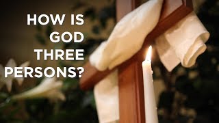 How Is God Three Persons?