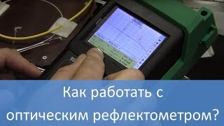 Как работать с оптическим рефлектометром? Наглядное руководство!