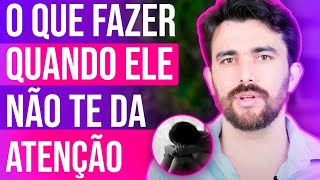 O QUE FAZER QUANDO ELE NÃO TE DÁ ATENÇÃO