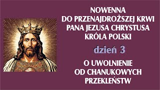 NOWENNA DO KRWI PANA JEZUSA CHRYSTUSA KRÓLA POLSKI O UWOLNIENIE OD CHAN...WYCH PRZEKLEŃSTW - dzień 3