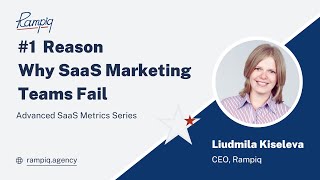 #1 Reason Why SaaS Marketing Teams Fail - Advanced SaaS Metrics Series   by Rampiq