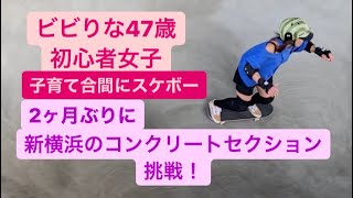 スケボーおばさん！ビビりな47歳！新横浜のコンクリートセクションで2ヶ月ぶりに！