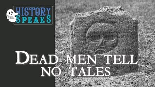 History Speaks: Dead Men Tell No Tales