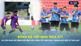 Bóng đá VN trưa 5/1: HLV Kim dùng đội hình tấn công với Xuân Son - Quang Hải gặp ĐT Thái Lan?