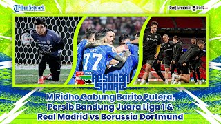 🔴 M Ridho Gabung Barito Putera, Persib Bandung Juara Liga 1 & Real Madrid vs Borussia Dortmund