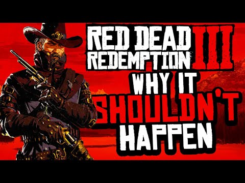 Red Dead Redemption 3 - Why It SHOULDN'T Happen