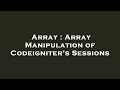 Array : Array Manipulation of Codeigniter's Sessions
