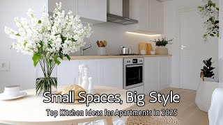 Small Spaces, Big Style: Top Kitchen Ideas for Apartments in 2025