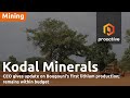 Kodal Minerals CEO gives update on Bougouni's first lithium production; remains within budget