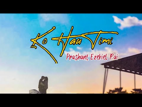 Ko Hau Timi - Prashant Ezekiel Rai (Lyrics) - YouTube