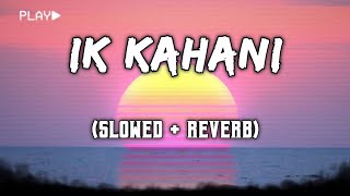 Ik Kahani [Slowed + Reverb] | Gajendra Verma | Teri Aakho Mein | Zikr Tera | Lofi mix