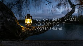 Backsound No Copyright Cinematic For Youtube Vlog/Santai/travel | free musik,free background keren