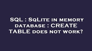 SQL : SqLite in memory database : CREATE TABLE does not work?