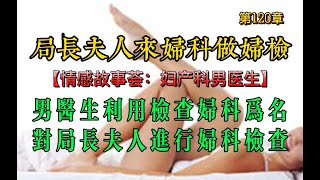 男婦科醫生在利用檢查身體為名，觀察著局長夫人身體的每一個細節。