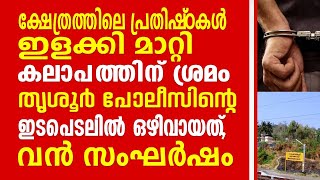 ക്ഷേത്രത്തിലെ പ്രതിഷ്ഠകൾ ഇളക്കി മാറ്റി കലാപത്തിന് ശ്രമം. തൃശൂർ പോലീസിന്റെ ഇടപെടലിൽ ഒഴിവായത് വൻസംഘർഷം