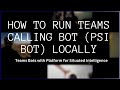 How to run Teams Calling Bot (PSI bot) locally | Teams Bots with Platform for Situated Intelligence