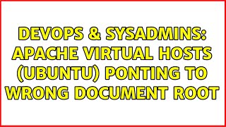 DevOps & SysAdmins: Apache Virtual Hosts (Ubuntu) ponting to wrong document root (2 Solutions!!)