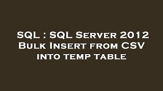 SQL : SQL Server 2012 Bulk Insert from CSV into temp table