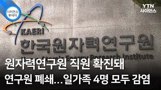 원자력연구원 직원 확진돼 연구원 폐쇄…일가족 4명 모두 감염 / YTN 사이언스