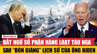 Bất ngờ số phận hàng loạt tàu Nga sau “đòn giáng” lịch sử của ông Biden