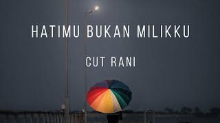 Hatimu Bukan Milikku - Cut Rani (Lirik Lagu)