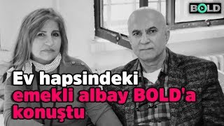 EV HAPSİNDEKİ EMEKLİ ALBAY BOLD'A KONUŞTU