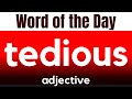 Word of the Day - TEDIOUS. What does TEDIOUS mean?