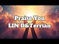 LIN D, Terrian - Praise You Lyrics (1 hour version)