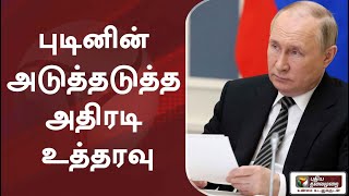 புடினின் அடுத்தடுத்த அதிரடி உத்தரவு