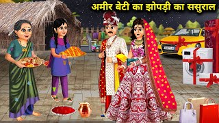 अमीर बेटी का झोपड़ी का ससुराल ||Ameer beti ka jhopadi ka sasural ||Hindi kahaniya||saas Bahu stories