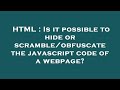 HTML : Is it possible to hide or scramble/obfuscate the javascript code of a webpage?