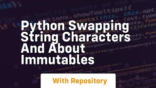 Python swapping string characters and about immutables