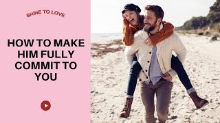 How to make him fully commit to you #commitment #datingtips