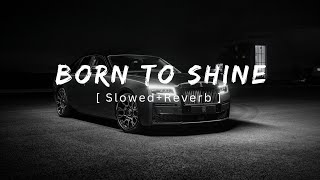 Born To Shine | Diljit Dosanjh [ Slowed+Reverb ]