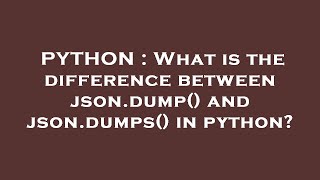 PYTHON : What is the difference between json.dump() and json.dumps() in python?