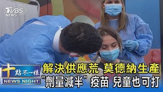 解決供應荒 莫德納生產「劑量減半」疫苗 兒童也可打｜十點不一樣20210603