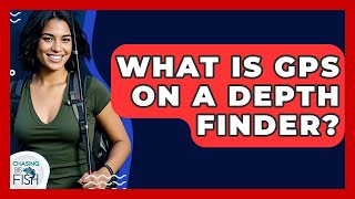What Is GPS On A Depth Finder? - Chasing Big Fish