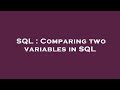 SQL : Comparing two variables in SQL