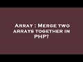 Array : Merge two arrays together in PHP?