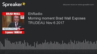 Morning moment Brad Wall Exposes TRUDEAU Nov 6 2017