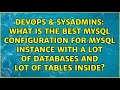 What is the best mysql configuration for mysql instance with a lot of databases and lot of...